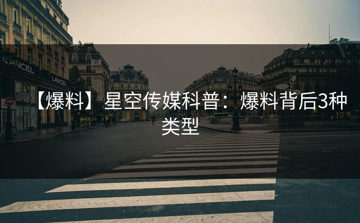 【爆料】星空传媒科普：爆料背后3种类型